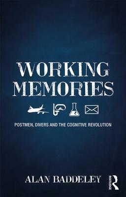 Working Memories: Postmen, Divers and the Cognitive Revolution by Alan Baddeley