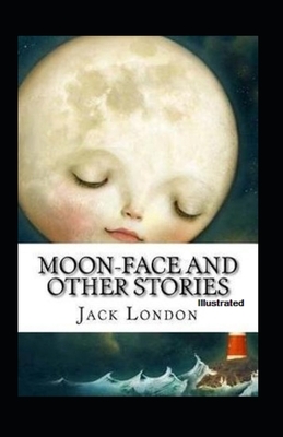 Moon-Face & Other Stories Illustrated by Jack London