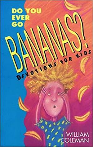 Do You Ever Go Bananas?: Devotions for Kids by William L. Coleman