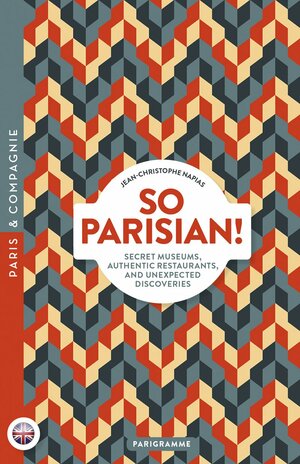 So Parisian ! Secret museums, authentic restaurants, and unexpected discoveries by Jean-Christophe Napias