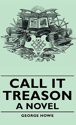 Call It Treason - A Novel by George Howe