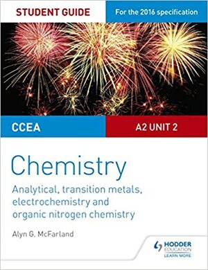 CCEA A2 Unit 2 Chemistry Student Guide: Analytical, Transition Metals, Electrochemistry and Organic Nitrogen Chemistry by Alyn G. McFarland