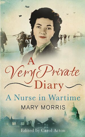 A Very Private Diary: A Nurse in Wartime by Mary Morris