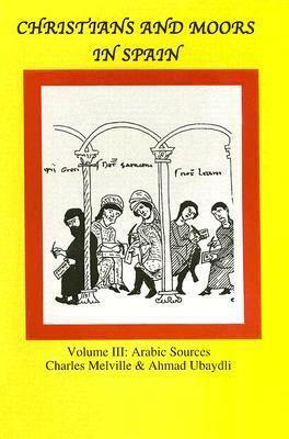 Christians and Moors in Spain, Volume III: Arabic Sources (711-1501) by Charles Melville, Ahmad Ubaydli