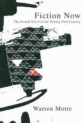 Fiction Now: The French Novel in the Twenty-First Century by Warren Motte