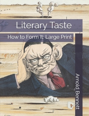 Literary Taste: How to Form It: Large Print by Arnold Bennett