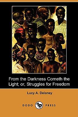 From the Darkness Cometh the Light; Or, Struggles for Freedom (Dodo Press) by Lucy A. Delaney