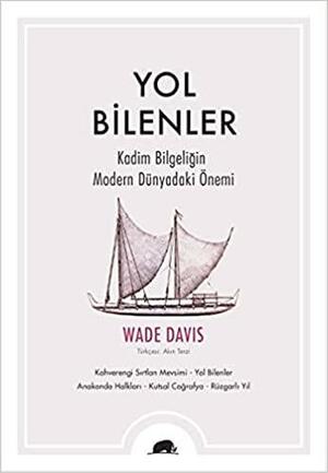 Yol Bilenler - Kadim Bilgeliğin Modern Dünyadaki Önemi by Wade Davis