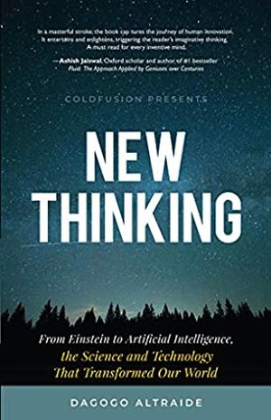 New Thinking: From Einstein to Artiﬁcial Intelligence, the Science and Technology at Transformed Our World by Dagogo Altraide