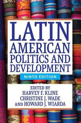 Latin American Politics and Development by Howard J. Wiarda, Harvey F. Kline, Christine J. Wade