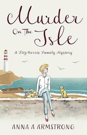 Murder on the Isle: A Cozy Crime Holiday Mystery Plays Out On The Beautifully British Isle of Blom by Anna A Armstrong, Anna A Armstrong