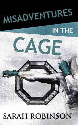 Misadventures in the Cage by Sarah Robinson