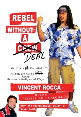 Rebel without a Deal: or, How a 30-year-old filmmaker with $11,000 almost became a Hollywood player by Vincent Rocca