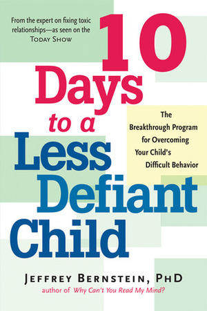 10 Days to a Less Defiant Child: The Breakthrough Program for Overcoming Your Child's Difficult Behavior by Jeffrey Bernstein