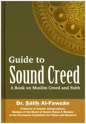 Guide to Sound Creed: A Book on Muslim Creed and Faith by Shaykh Salih Ibn Fawzan Al-Fawzan