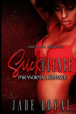 SUCKulence: Paranormal Romance by Jade Royal