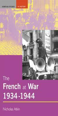 The French at War, 1934-1944 by Nicholas Atkin