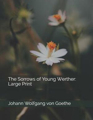 The Sorrows of Young Werther: Large Print by Johann Wolfgang von Goethe