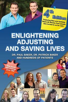 4th Edition - Enlightening, Adjusting and Saving Lives: 20 Years of Real-Life Stories from Patients Who Turned to Our Chiropractic Care for Answers by Patrick Baker, Paul Baker