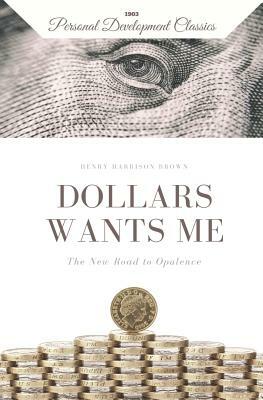 Dollars Want Me: The New Road to Opulence by Henry Harrison Brown