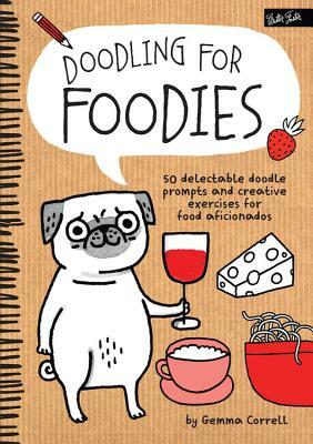 Doodling for Foodies: 50 Delectable Doodle Prompts and Creative Exercises for Food Aficionados by Gemma Correll