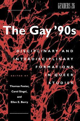 The Gay '90s: Disciplinary and Interdisciplinary Formations in Queer Studies by Ellen E. Berry, Carol Siegel