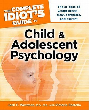 The Complete Idiot's Guide to Child and Adolescent Psychology by Victoria Costello, Jack C. Westman