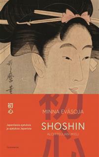 Shoshin - Aloittelijan mieli: Japanilaisia ajatuksia ja ajatuksia Japanista by Minna Eväsoja