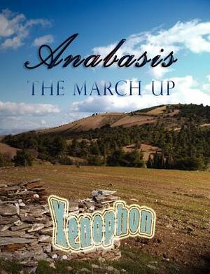 Anabasis: The March Up by Xenophon
