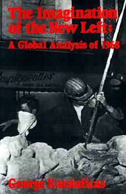 The Imagination of the New Left: A Global Analysis of 1968 by George Katsiaficas