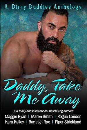 Daddy, Take Me Away by Piper Strickland, Rogue London, Maren Smith, Kara Kelley, Maggie Ryan