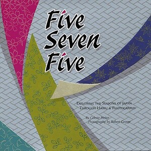 Five Seven Five: Exploring the Seasons of Japan Through Haiku & Photography by Celeste Heiter