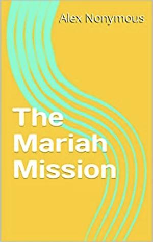 The Mariah Mission by Alex Nonymous
