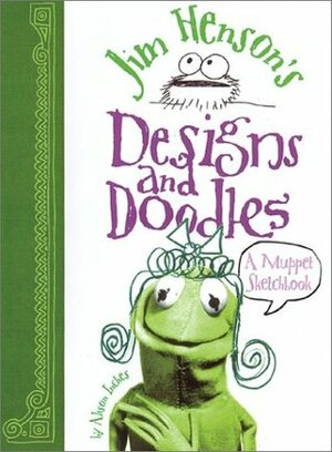 Jim Henson's Designs and Doodles: A Muppet Sketchbook by Alison Inches