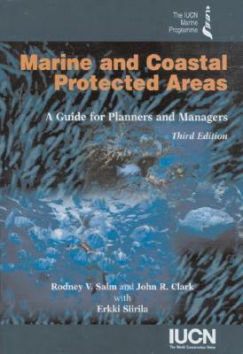 Marine and Coastal Protected Areas, 3rd Edition: A Guide for Planners and Managers by John R. Clark, Rodney V. Salm