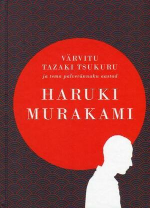 Värvitu Tazaki Tsukuru ja tema palverännaku aastad by Haruki Murakami