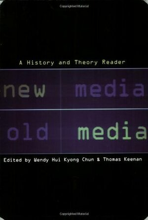 New Media, Old Media: A History and Theory Reader by Wendy Hui Kyong Chun