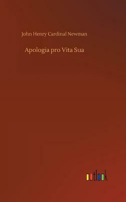 Apologia Pro Vita Sua by John Henry Cardinal Newman