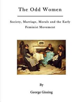 The Odd Women: Society, Marriage, Morals and the Early Feminist Movement by George Gissing