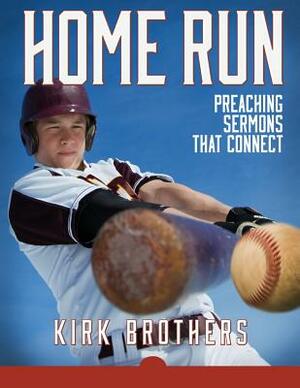 Home Run: Preaching Sermons That Connect by W. Kirk Brothers
