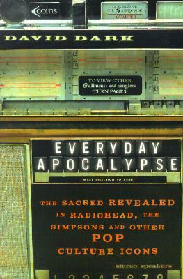 Everyday Apocalypse: The Sacred Revealed in Radiohead, the Simpsons, and Other Pop Culture Icons by David Dark