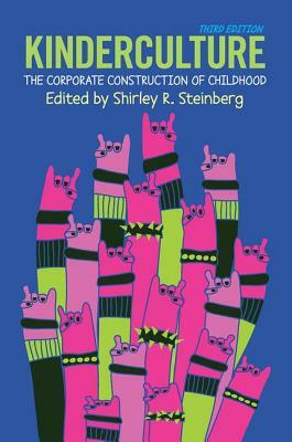 Kinderculture: The Corporate Construction of Childhood by Shirley R. Steinberg