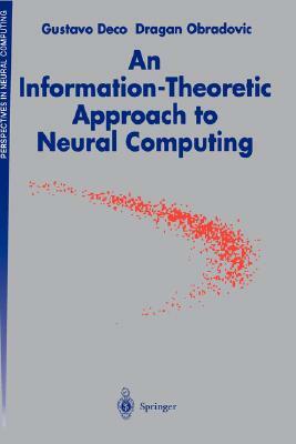 An Information-Theoretic Approach to Neural Computing by Gustavo Deco, Dragan Obradovic