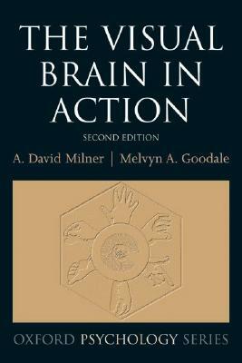 The Visual Brain in Action by David Milner, Mel Goodale