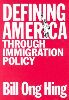 Defining America: Through Immigration Policy by Bill Ong Hing