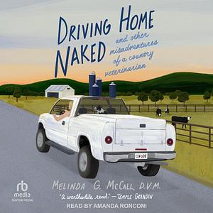 Driving Home Naked: And Other Misadventures of a Country Veterinarian by Melinda G. McCall