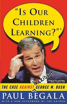 Is Our Children Learning?: The Case Against George W. Bush by Paul Begala
