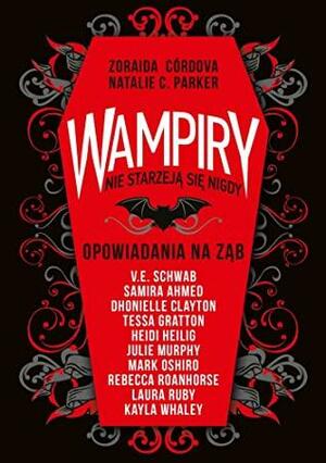 Wampiry nie starzeją się nigdy. Opowiadania na ząb by Natalie C. Parker, Zoraida Córdova