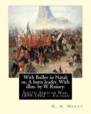 With Buller in Natal; or, A born leader. With illus. by W. Rainey. By: G. A.Henty: Rainey, W. (William), 1852-1936 ill: With Kitchener in the Soudan; by W. Rainey, G.A. Henty