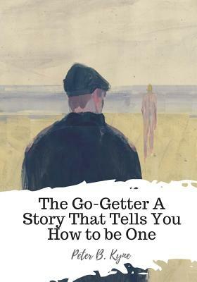 The Go-Getter A Story That Tells You How to be One by Peter B. Kyne